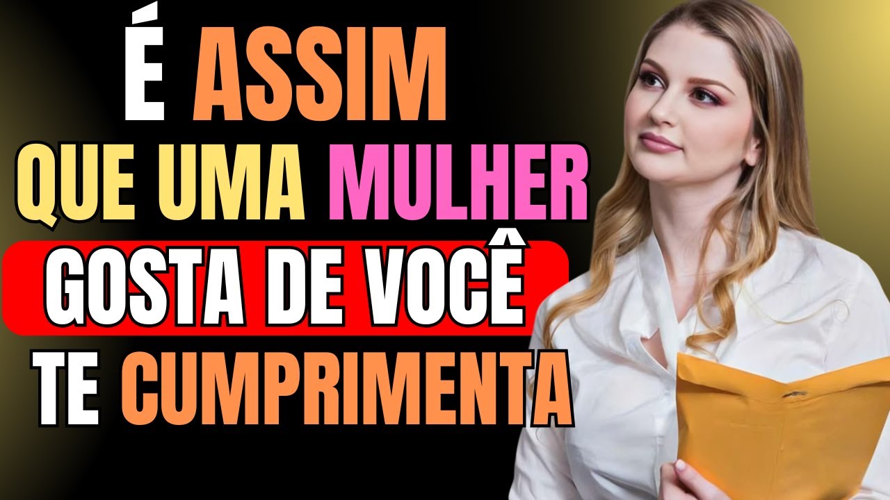 É ASSIM QUE UMA MULHER CUMPRIMENTA QUANDO GOSTA DE VOCÊ | PSICOLOGIA FEMININA