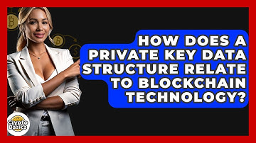 How Does A Private Key Data Structure Relate To Blockchain Technology? - CryptoBasics360.com