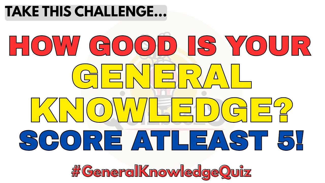 How Good Is Your General Knowledge? Score Atleast 5! 