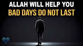 ALLAH WILL HELP YOU, BAD DAYS DO NOT LAST