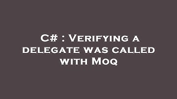 C# : Verifying a delegate was called with Moq