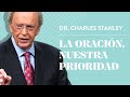 La oración, nuestra prioridad – Dr. Charles Stanley