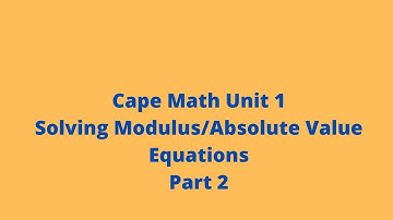 Solving Modulus/Absolute Value Equations (Part 2): Cape Math Unit 1: CXC: Pure Math: Adobe Math Lab
