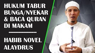 Penjelasan Dan Hukum Tabur Bunga atau Nyekar Dan Baca Quran Di Makam | Habib Novel Alaydrus