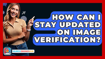 How Can I Stay Updated On Image Verification? - SearchEnginesHub.com