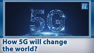How will 5G change the world?