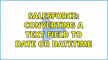 Salesforce: Converting a text field to date or datetime
