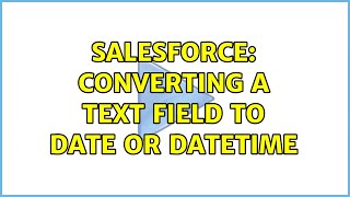 Salesforce: Converting a text field to date or datetime