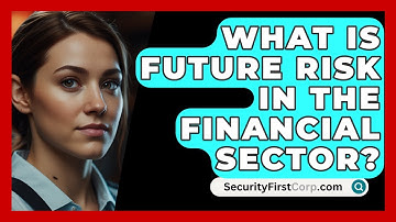 What Is Future Risk In The Financial Sector? - SecurityFirstCorp.com