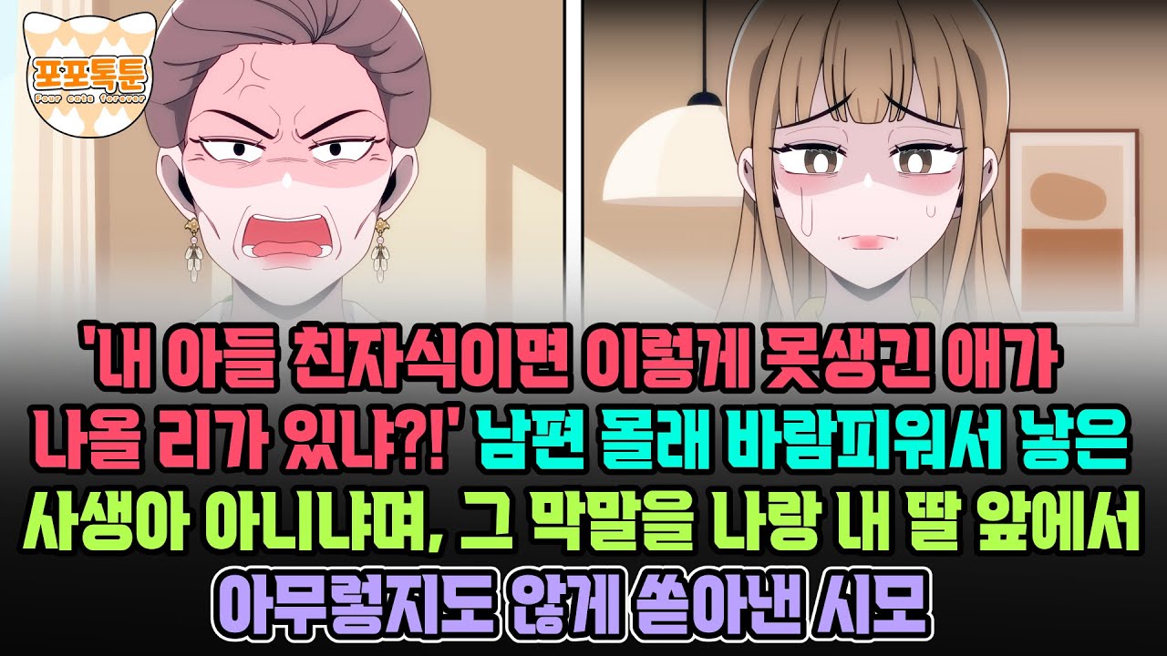 포포톡툰] '내 아들 친자식이면 이렇게 못생긴 애가 나올 리가 있냐?!' 남편 몰래 바람피워서 낳은 사생아 아니냐며, 그 막말을 나랑 내 딸 앞에서 아무렇지도 않게 쏟아낸 시모