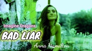 Bad Liar - Imagine Dragon By Anna Hamilton ( Lyrics )