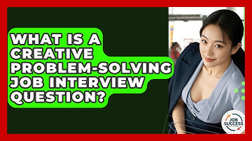 What Is A Creative Problem-solving Job Interview Question? - Job Success Network