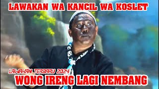 WONG IRENG LAGI NEMBANG || LAWAKAN WA KANCIL LAN WA KOSLET TERBARU