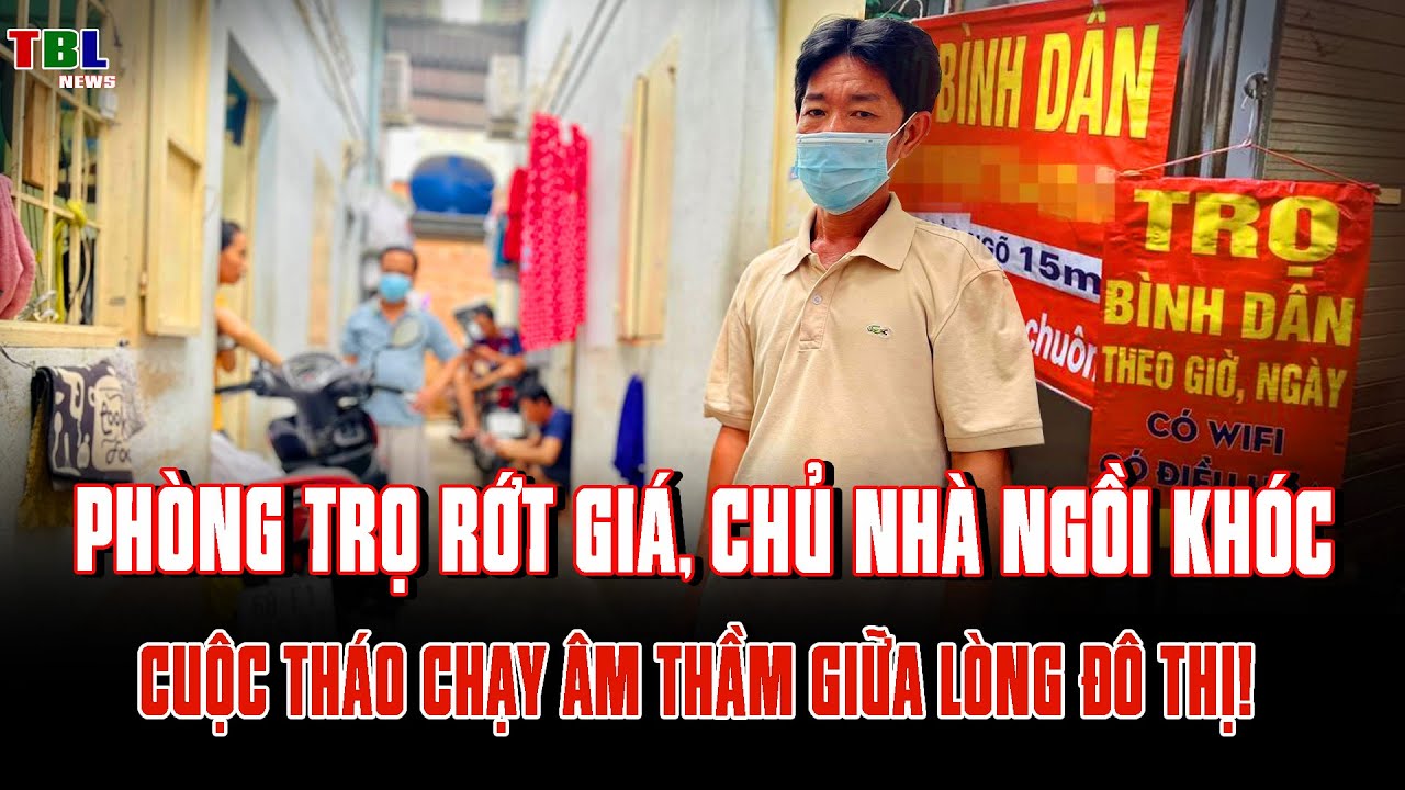 Phòng trọ RỚT GIÁ, chủ nhà NGỒI KHÓC: Cuộc tháo chạy âm thầm giữa lòng đô thị! | TBL News