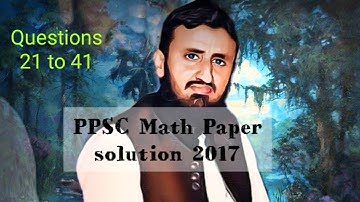 PPSC Math Paper solution 2017 | Part 4 Questions 21 to 41 | Ghulam Mustafa