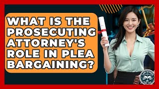 What Is The Prosecuting Attorney's Role In Plea Bargaining? - Law School Prep Hub