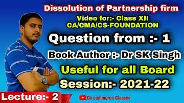 Dr SK Singh Solution for Dissolution of Partnership firm for class 12, CA/CMA/CS- Foundation
