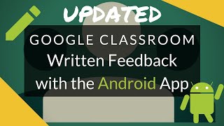 UPDATED Written Feedback for Students with Google Classroom Android App