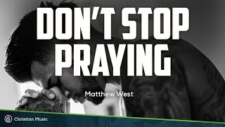 Don't Stop Praying - Matthew West  (Lyrics)