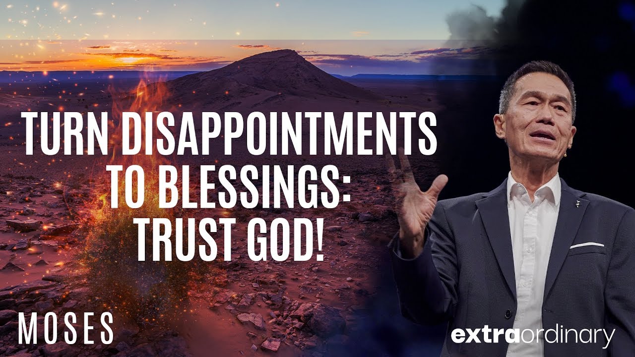 Turn Disappointments to Blessings Trust God   Peter Tan Chi   Extraordinary