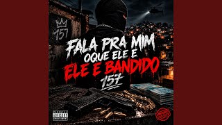 FALA PRA MIM OQUE ELE E ELE E BANDIDO 157