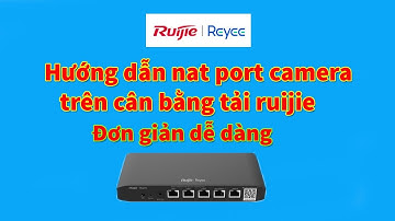 Hướng dẫn nat port camera trên cân bằng tải ruijie đơn giản dễ dàng
