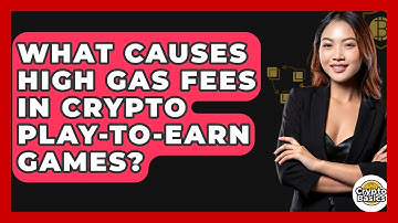 What Causes High Gas Fees In Crypto Play-to-Earn Games? - CryptoBasics360.com