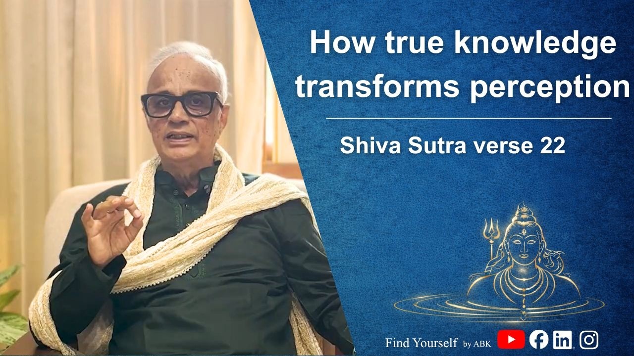 SHIVA SUTRA 22: How true knowledge transforms perception | Find Yourself by ABK