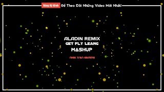 Aladin Remix Get Fly Leang Mashup Track Nhạc Được Yêu Thích Nhất Tik Tok 2019.