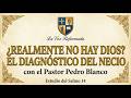 ¿REALMENTE NO HAY DIOS? El Diagnóstico del Necio | Estudio del Salmo 14 Pastor Pedro Blanco
