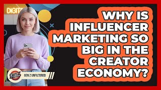Why Is Influencer Marketing So Big In The Creator Economy? - Gen Z Unfiltered