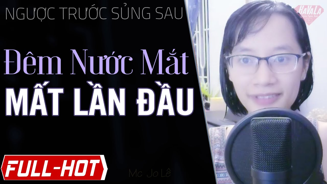Full Đêm Nước Mắt Mất Lần Đầu - Truyện ngôn tình ngược trước yêu sau đến đau lòng | Havala