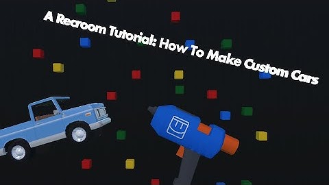 A Recroom Turorial: How To Create Custom Cars