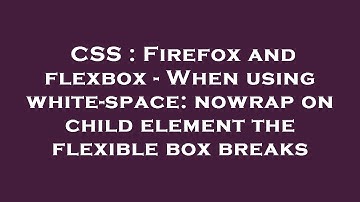 CSS : Firefox and flexbox - When using white-space: nowrap on child element the flexible box breaks