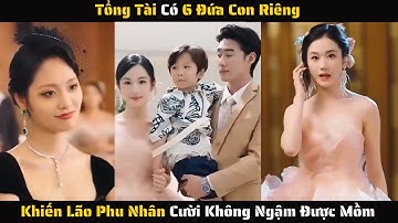 [ FULL ] - Tổng Tài Có 6 Đứa Con Riêng Khiến Lão Phu Nhân Cười Không Ngậm Được Mồm | Review Phim