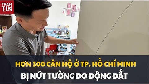 HƠN 300 CĂN HỘ Ở TP. HỒ CHÍ MINH BỊ NỨT TƯỜNG DO ẢNH HƯỞNG ĐỘNG ĐẤT