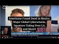 Americans Found Dead in Mexico, Major Global Cyberattacks, Squatters Taking Over LA, and More!!