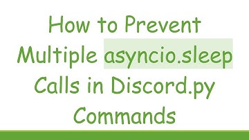How to Prevent Multiple asyncio.sleep Calls in Discord.py Commands