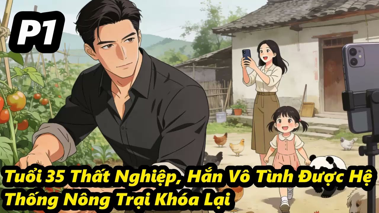 P1 - Tuổi 35 Thất Nghiệp, Hắn Vô Tình Được Hệ Thống Nông Trại Khóa Lại