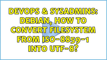 DevOps & SysAdmins: Debian, How to convert filesystem from ISO-8859-1 into UTF-8? (5 Solutions!!)