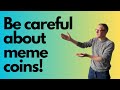 Be careful about meme coins