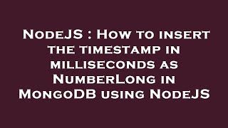 NodeJS : How to insert the timestamp in milliseconds as NumberLong in MongoDB using NodeJS