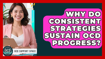 Why Do Consistent Strategies Sustain OCD Progress? - OCD Support Space