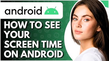 How To See Screen Time On Android - Full Guide