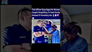 An officer buys eggs for a woman caught shoplifting to feed her family instead of arresting her.