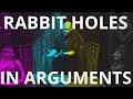 Rabbit holes in arguments.