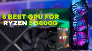 5 Best GPU for Ryzen 5 5600G in 2023 I Best Graphics Card for Ryzen 5 5600G Under Budget