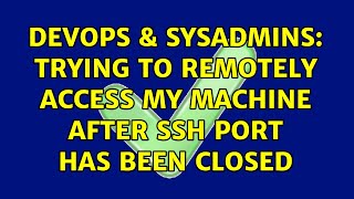 Celebrity DevOps & SysAdmins: Trying to remotely access my machine after SSH port has been closed Net Worth