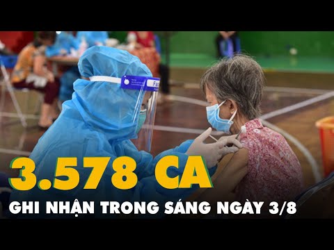 Sáng 3-8: Cả nước thêm 3.578 ca mắc COVID-19, TP.HCM tăng tốc tiêm vắc xin trong thời gian giãn cách