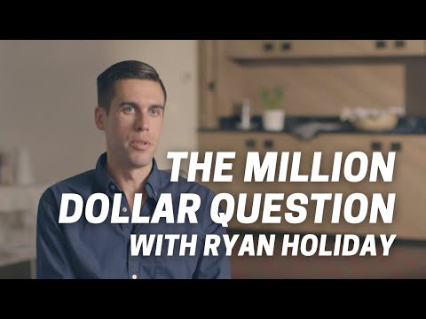 Ryan Holiday on the Million Dollar Question